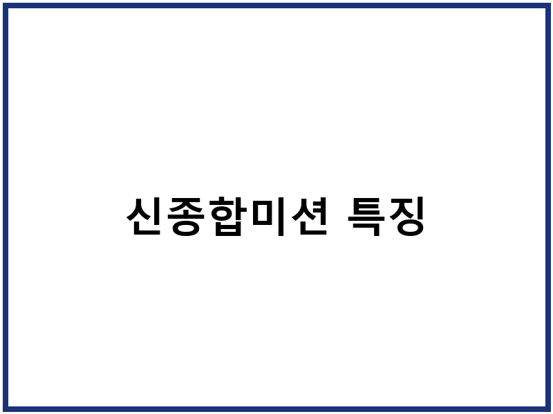 신종합미션 특징